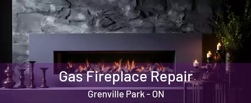  Gas Fireplace Repair Grenville Park - ON