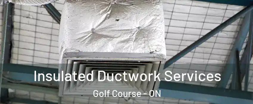  Insulated Ductwork Services Golf Course - ON