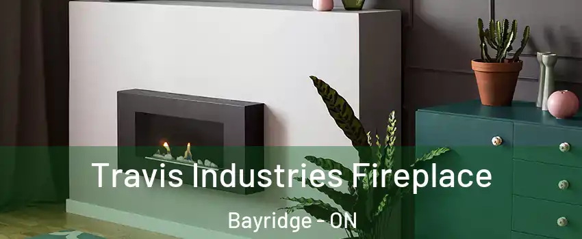  Travis Industries Fireplace Bayridge - ON