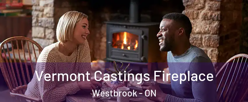  Vermont Castings Fireplace Westbrook - ON